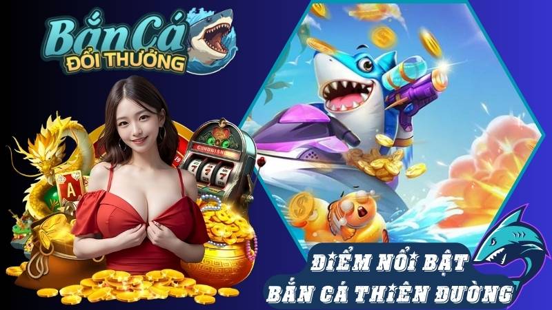 Đặc điểm nổi bật tại bắn cá thiên đường Đặc điểm nổi bật tại bắn cá thiên đường