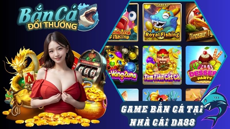 Những tựa game bắn cá nhà cái Da88 đang cung cấp Những tựa game bắn cá nhà cái Da88 đang cung cấp