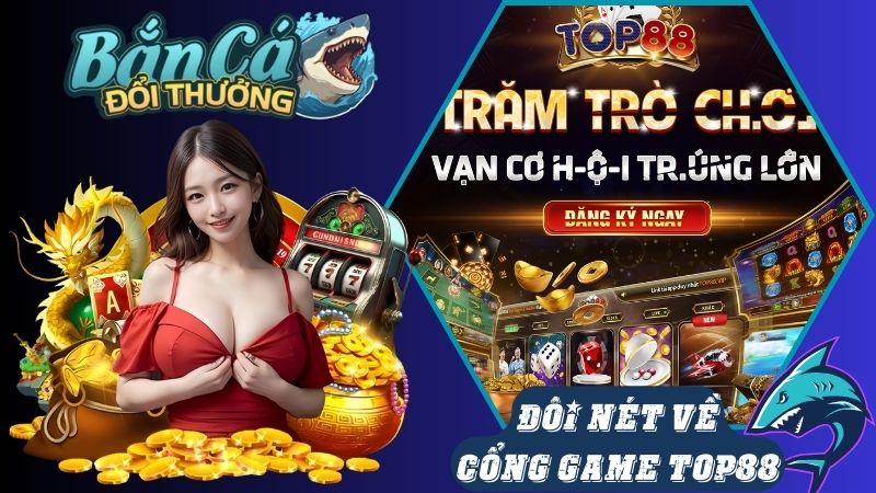 Đôi nét về nhà cung cấp game bắn cá Top88 Đôi nét về nhà cung cấp game bắn cá Top88