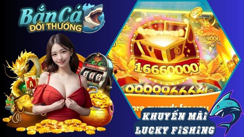 Khuyến mãi hấp dẫn của game bắn cá Lucky Fishing Khuyến mãi hấp dẫn của game bắn cá Lucky Fishing