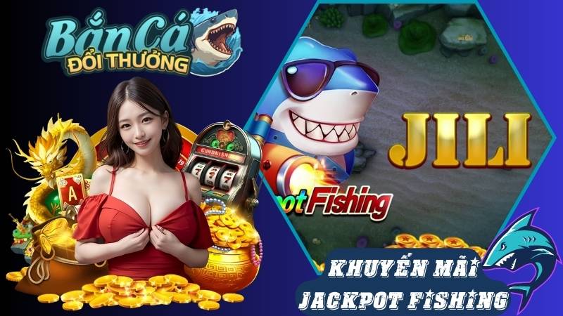 Tổng hợp các khuyến mãi game bắn cá Jackpot Fishing Tổng hợp các khuyến mãi game bắn cá Jackpot Fishing