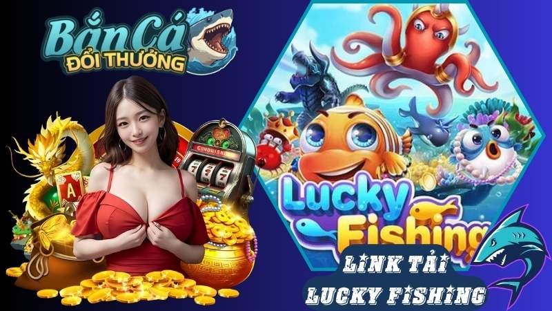 Link tải game bắn cá Lucky Fishing mới nhất Link tải game bắn cá Lucky Fishing mới nhất