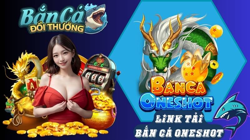Link tải game bắn cá Oneshot cho điện thoại uy tín Link tải game bắn cá Oneshot cho điện thoại uy tín